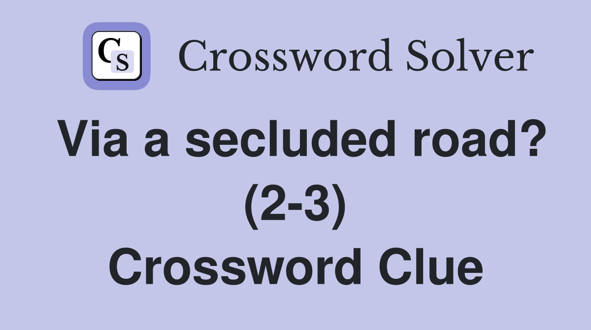 Via a secluded road? (23) Crossword Clue Answers Crossword Solver
